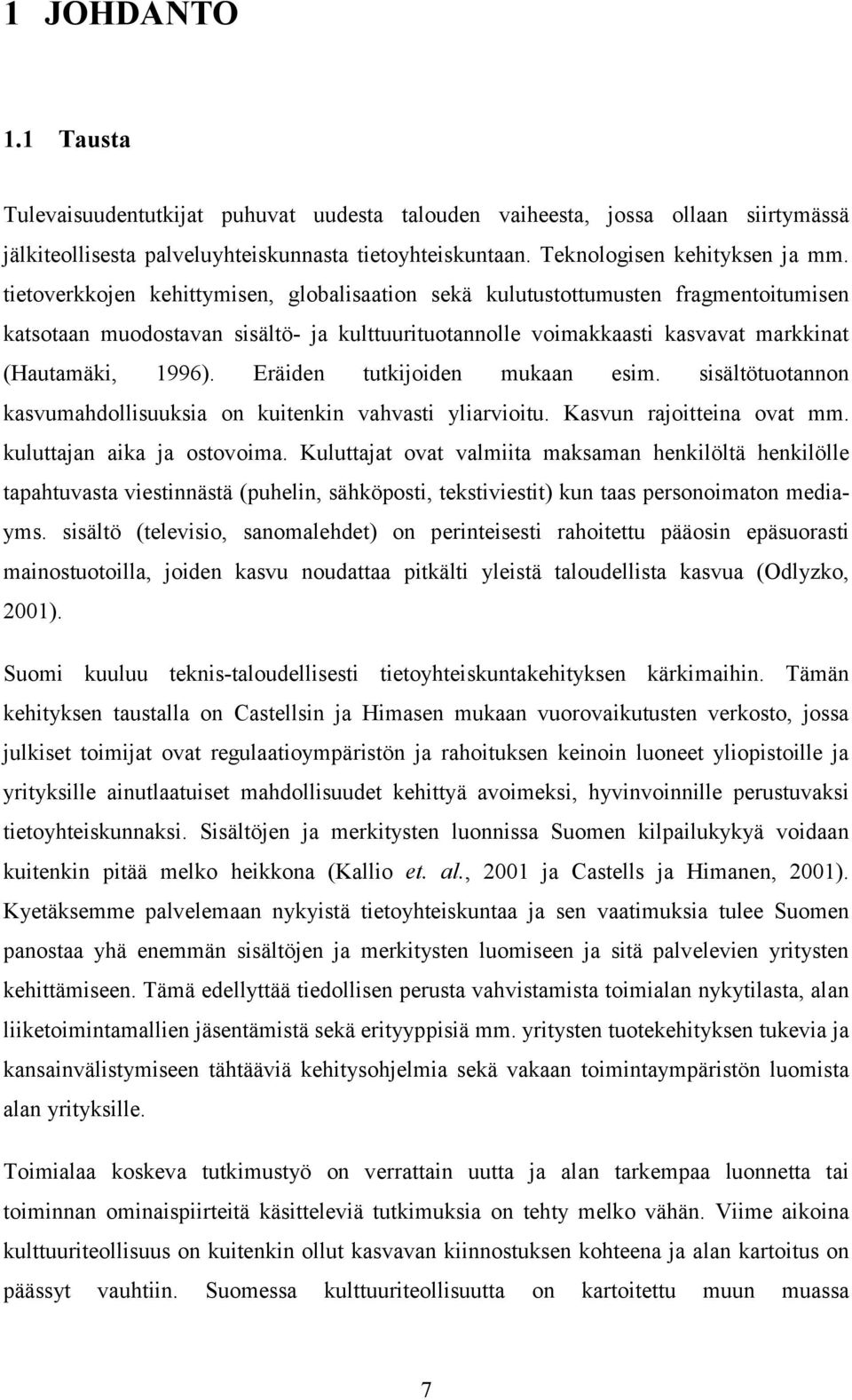 Eräiden tutkijoiden mukaan esim. sisältötuotannon kasvumahdollisuuksia on kuitenkin vahvasti yliarvioitu. Kasvun rajoitteina ovat mm. kuluttajan aika ja ostovoima.