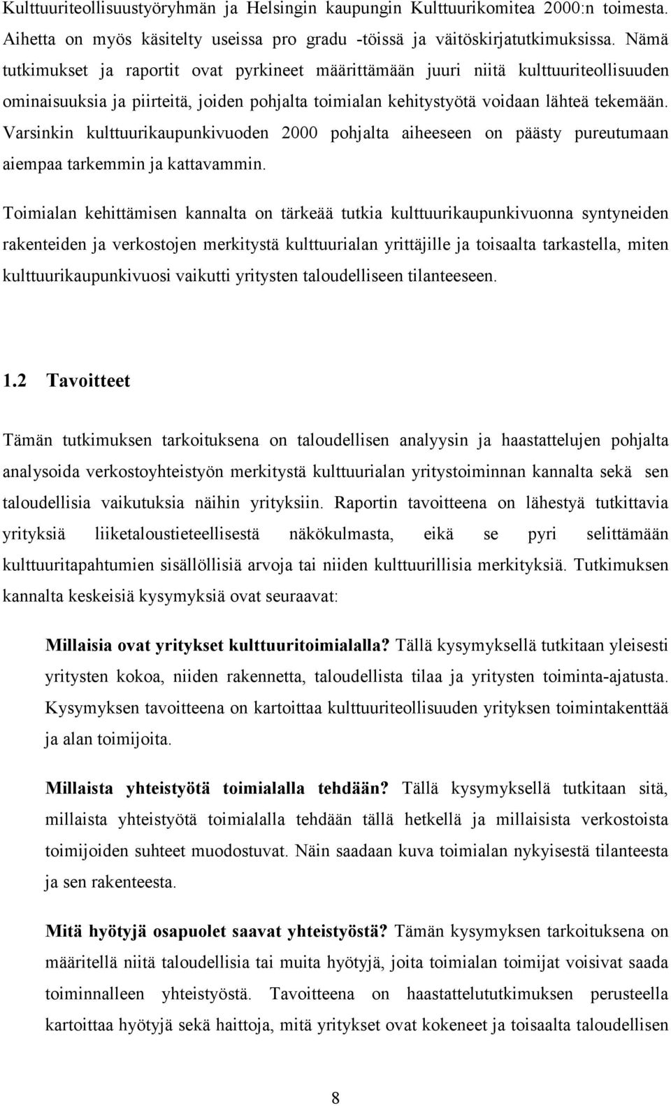 Varsinkin kulttuurikaupunkivuoden 2000 pohjalta aiheeseen on päästy pureutumaan aiempaa tarkemmin ja kattavammin.