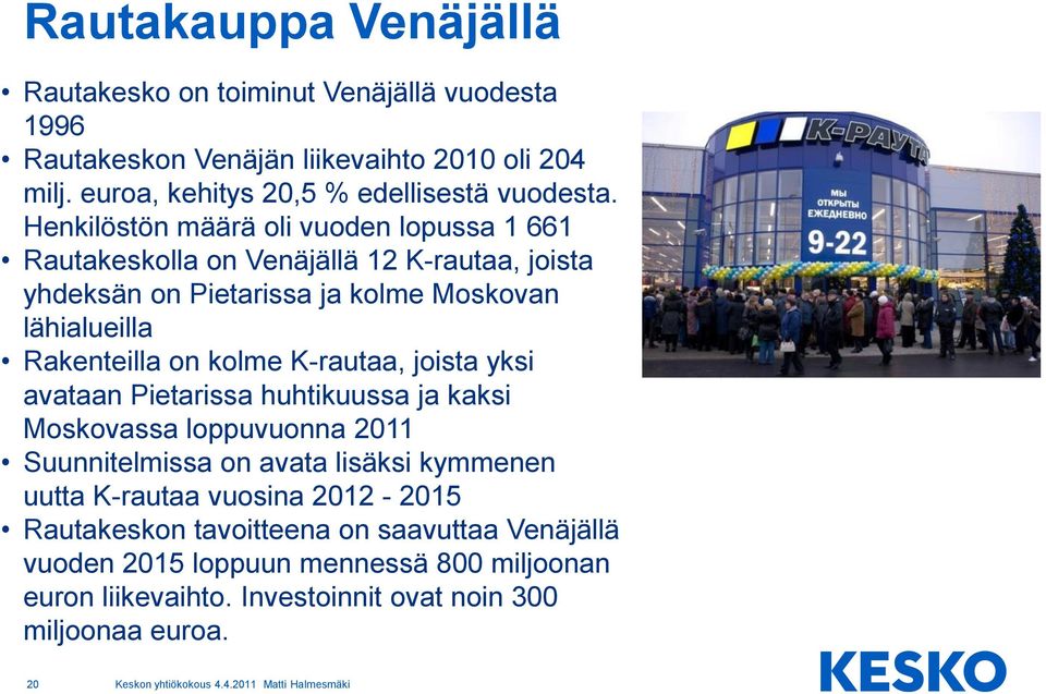 Henkilöstön määrä oli vuoden lopussa 1 661 Rautakeskolla on Venäjällä 12 K-rautaa, joista yhdeksän on Pietarissa ja kolme Moskovan lähialueilla Rakenteilla on