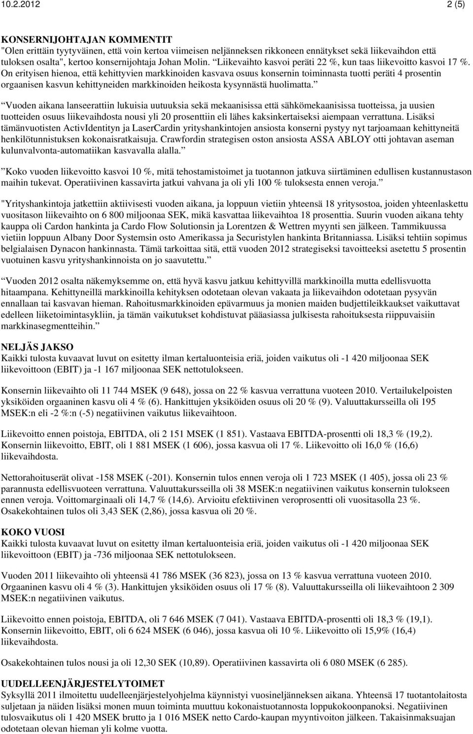 On erityisen hienoa, että kehittyvien markkinoiden kasvava osuus konsernin toiminnasta tuotti peräti 4 prosentin orgaanisen kasvun kehittyneiden markkinoiden heikosta kysynnästä huolimatta.