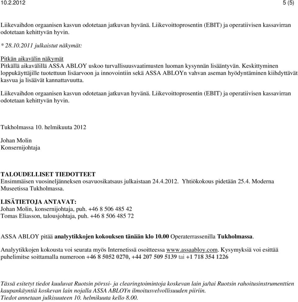 Liikevaihdon orgaanisen kasvun odotetaan jatkuvan hyvänä. Liikevoittoprosentin (EBIT) ja operatiivisen kassavirran odotetaan kehittyvän hyvin. Tukholmassa 10.