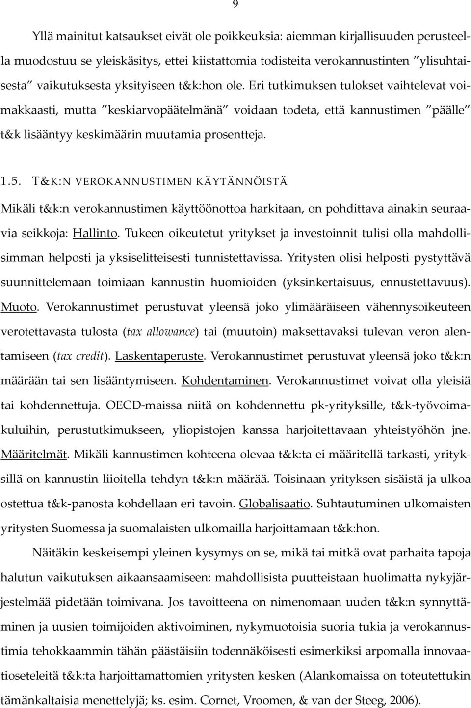 T&K:N VEROKANNUSTIMEN KÄYTÄNNÖISTÄ Mikäli t&k:n verokannustimen käyttöönottoa harkitaan, on pohdittava ainakin seuraavia seikkoja: Hallinto.