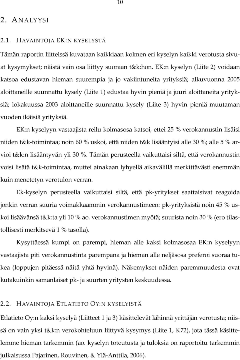 yrityksiä; lokakuussa 2003 aloittaneille suunnattu kysely (Liite 3) hyvin pieniä muutaman vuoden ikäisiä yrityksiä.