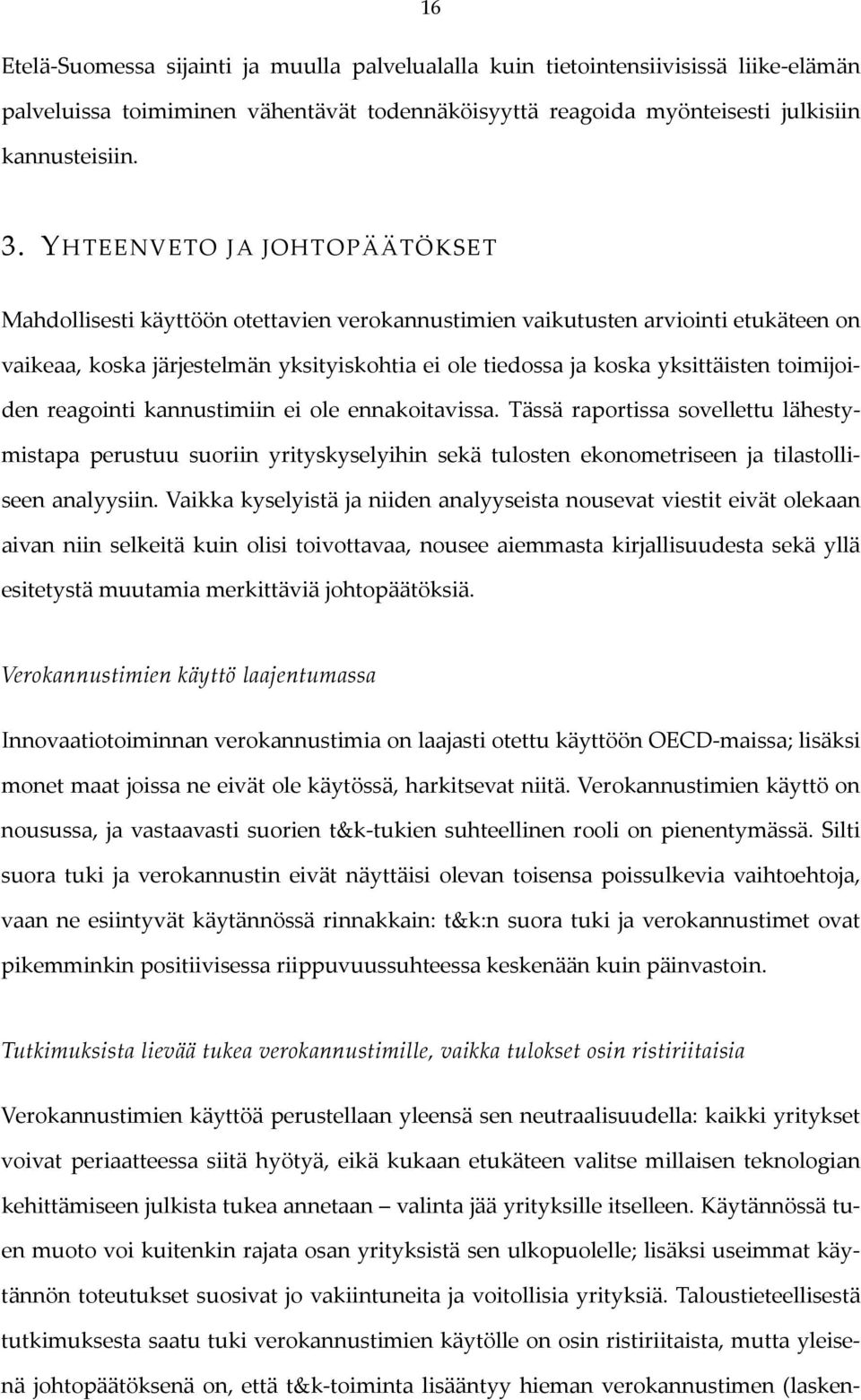 toimijoiden reagointi kannustimiin ei ole ennakoitavissa. Tässä raportissa sovellettu lähestymistapa perustuu suoriin yrityskyselyihin sekä tulosten ekonometriseen ja tilastolliseen analyysiin.