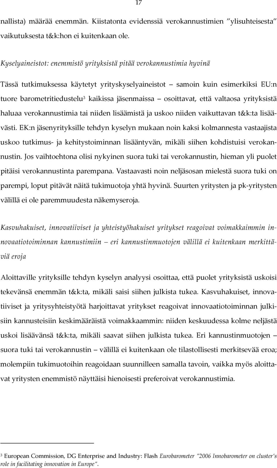 osoittavat, että valtaosa yrityksistä haluaa verokannustimia tai niiden lisäämistä ja uskoo niiden vaikuttavan t&k:ta lisäävästi.