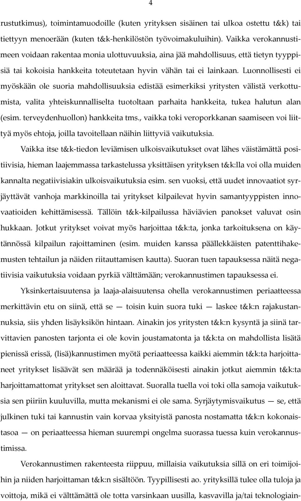 Luonnollisesti ei myöskään ole suoria mahdollisuuksia edistää esimerkiksi yritysten välistä verkottumista, valita yhteiskunnalliselta tuotoltaan parhaita hankkeita, tukea halutun alan (esim.