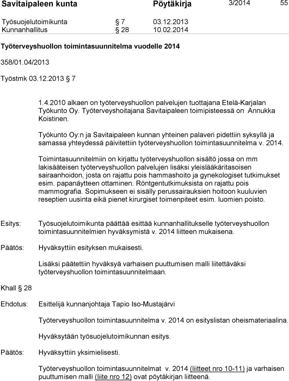 Työkunto Oy:n ja Savitaipaleen kunnan yhteinen palaveri pidettiin syksyllä ja samassa yhteydessä päivitettiin työterveyshuollon toimintasuunnitelma v. 2014.