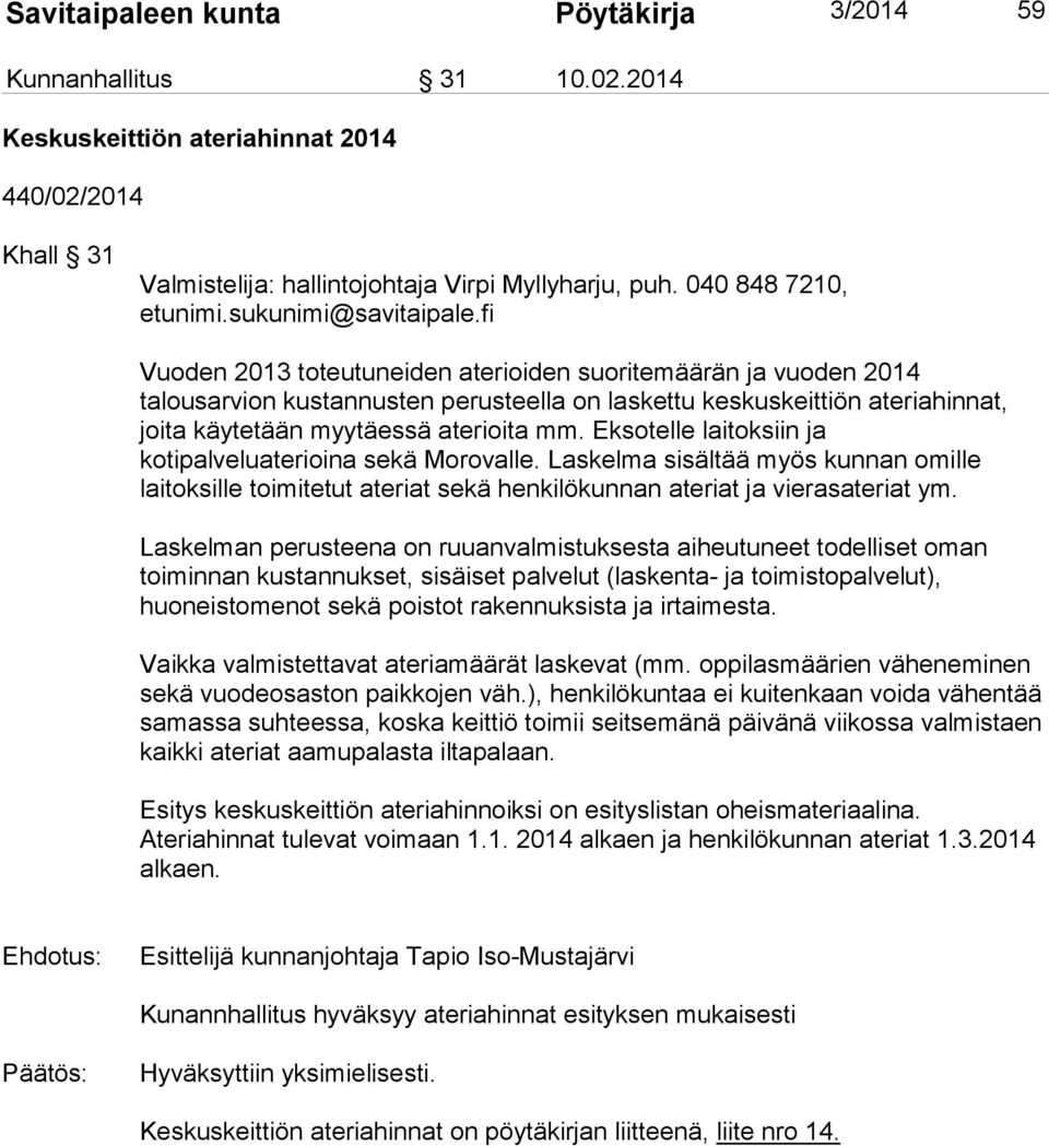 fi Vuoden 2013 toteutuneiden aterioiden suoritemäärän ja vuoden 2014 talousarvion kustannusten perusteella on laskettu keskuskeittiön ateriahinnat, joita käytetään myytäessä aterioita mm.