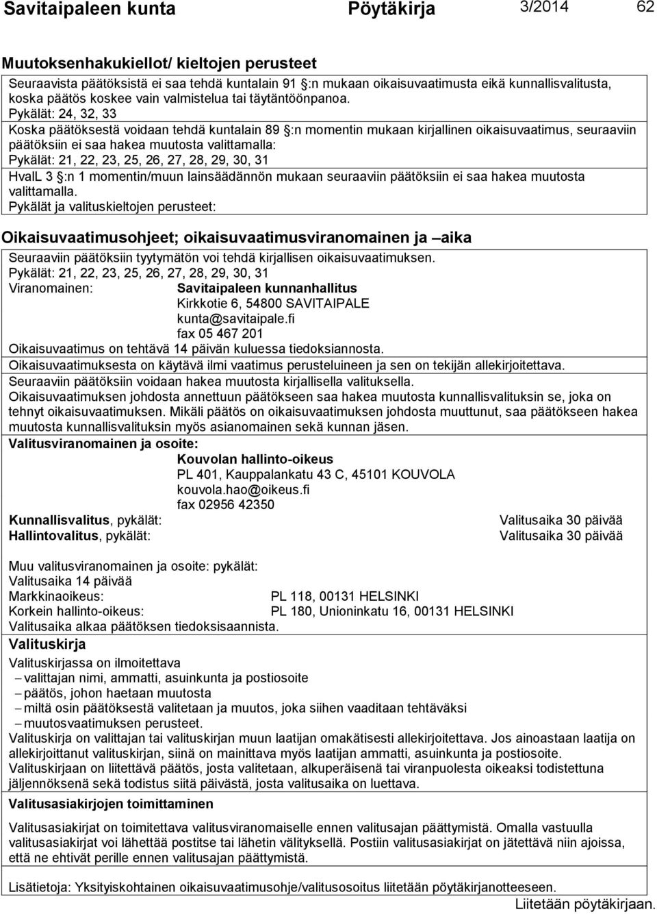 Pykälät: 24, 32, 33 Koska päätöksestä voidaan tehdä kuntalain 89 :n momentin mukaan kirjallinen oikaisuvaatimus, seuraaviin päätöksiin ei saa hakea muutosta valittamalla: Pykälät: 21, 22, 23, 25, 26,