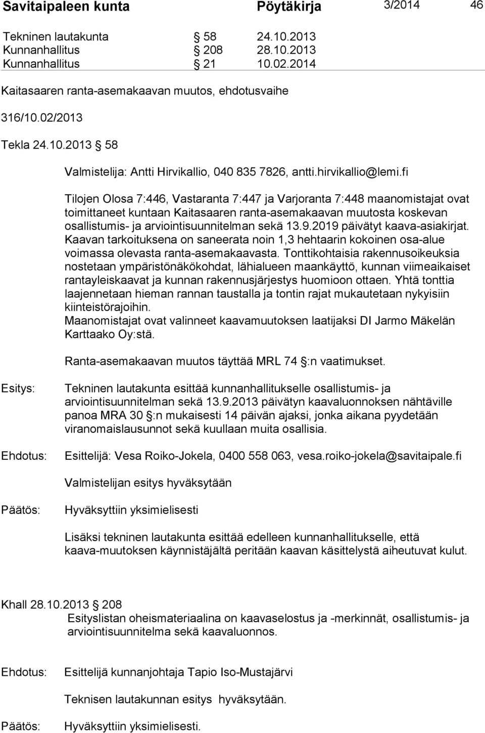 fi Tilojen Olosa 7:446, Vastaranta 7:447 ja Varjoranta 7:448 maanomistajat ovat toimittaneet kuntaan Kaitasaaren ranta-asemakaavan muutosta koskevan osallistumis- ja arviointisuunnitelman sekä 13.9.