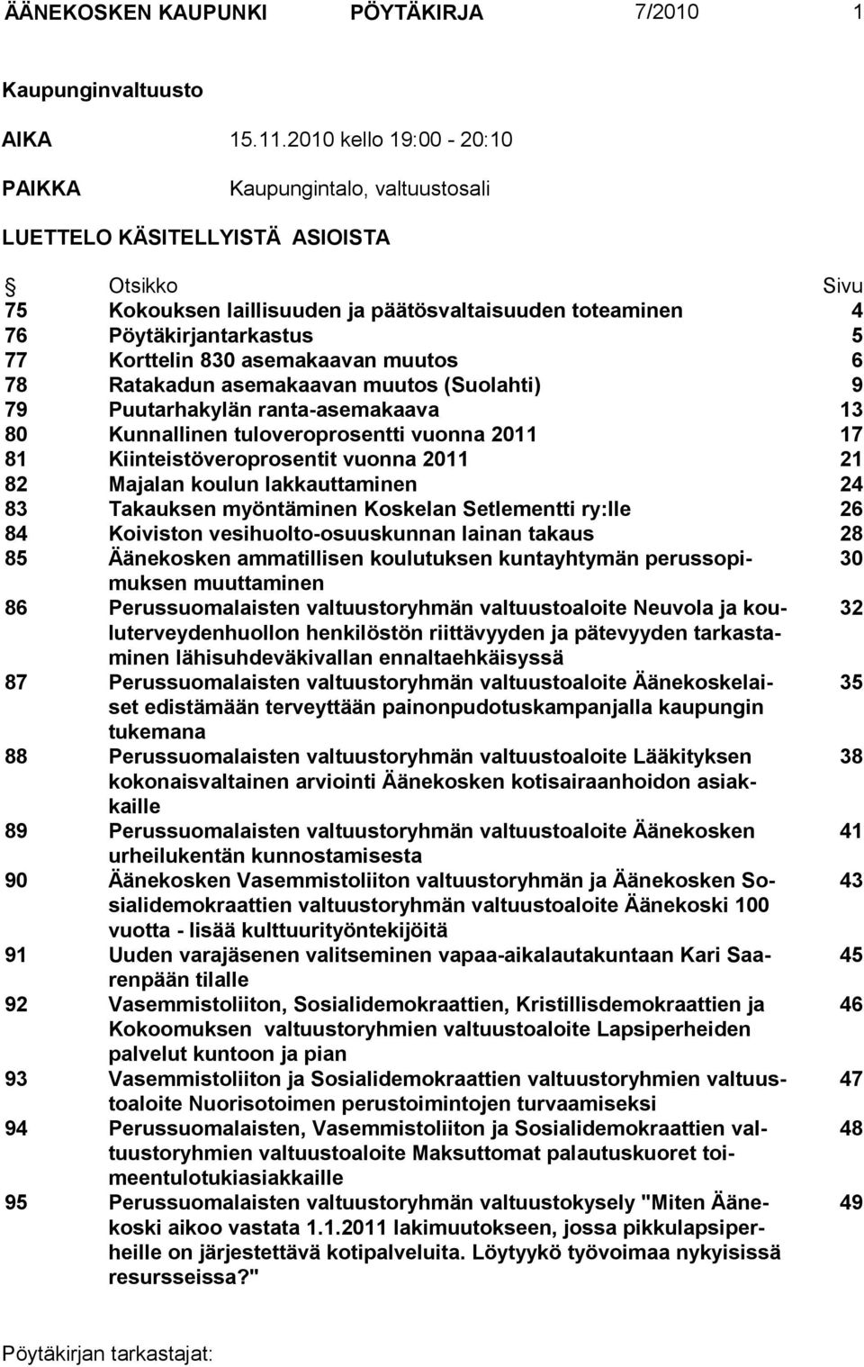 Korttelin 830 asemakaavan muutos 6 78 Ratakadun asemakaavan muutos (Suolahti) 9 79 Puutarhakylän ranta-asemakaava 13 80 Kunnallinen tuloveroprosentti vuonna 2011 17 81 Kiinteistöveroprosentit vuonna