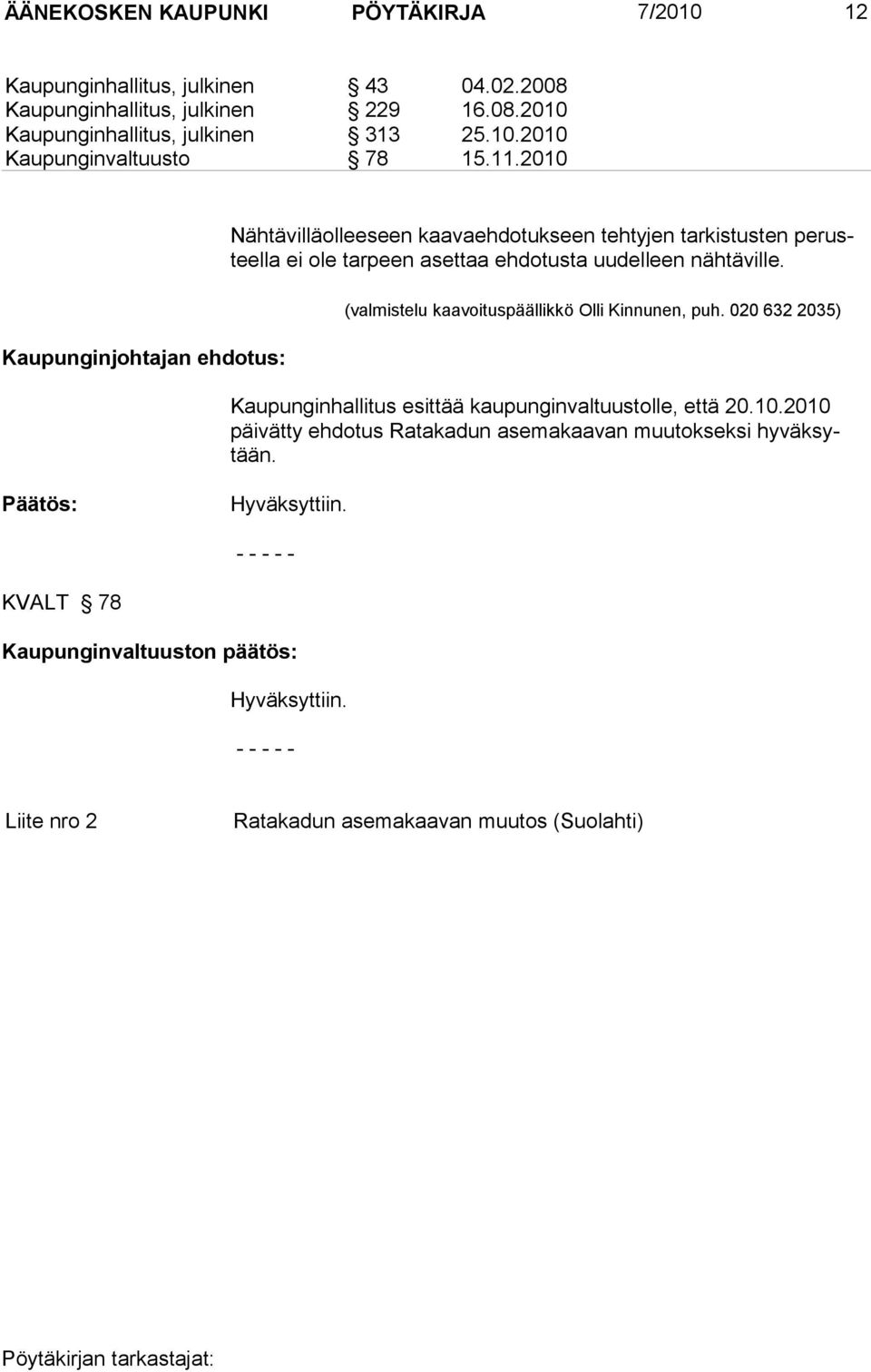 2010 Kaupunginjohtajan ehdotus: Nähtävilläolleeseen kaavaehdotukseen tehtyjen tarkistusten perusteel la ei ole tarpeen asettaa ehdotusta uudelleen