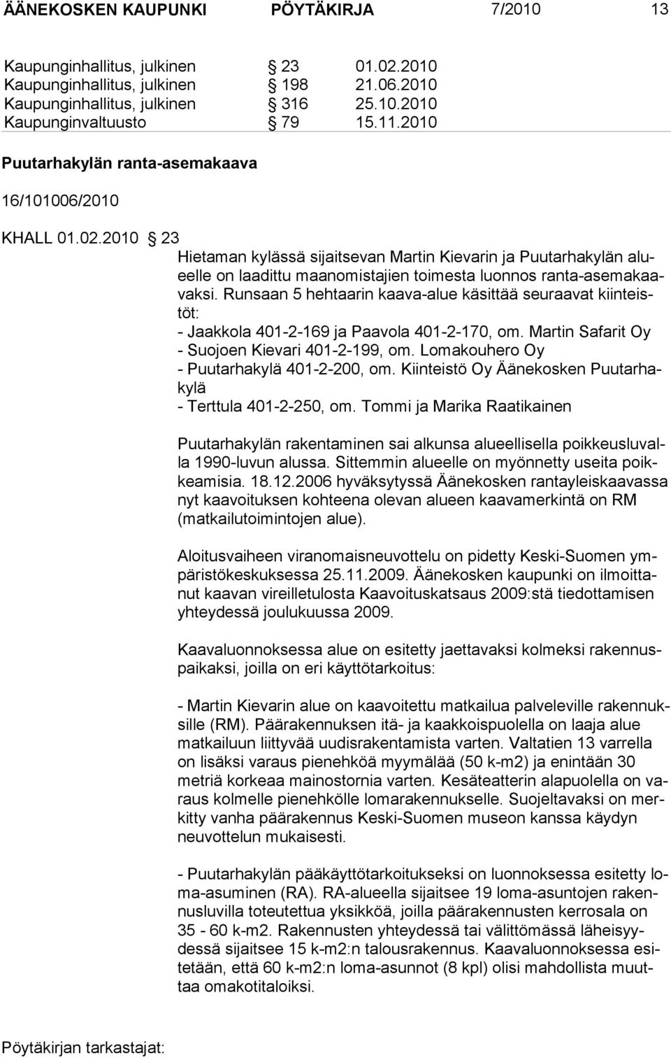 2010 23 Hietaman kylässä sijaitsevan Martin Kievarin ja Puutarhakylän alueelle on laadittu maanomistajien toimesta luonnos ranta-asemakaavaksi.