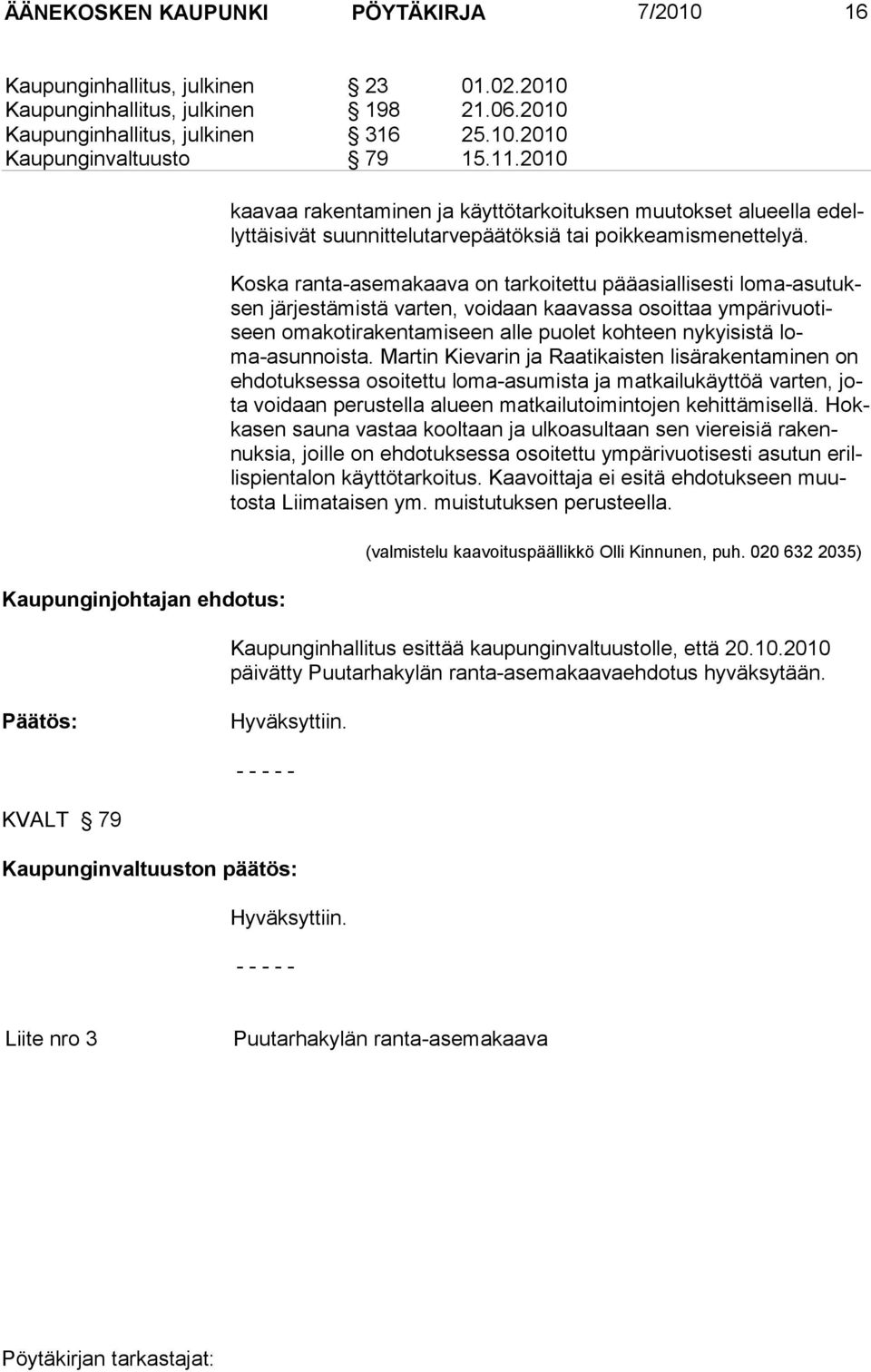 Koska ran ta-ase ma kaava on tar koi tet tu pää asial li ses ti lo ma-asu tuksen jär jes tämistä varten, voi daan kaa vas sa osoit taa ym pärivuotiseen oma koti raken tamiseen alle puo let koh teen