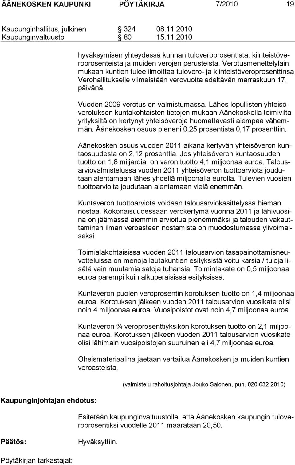 Verotusmenettelylain mukaan kuntien tulee ilmoittaa tulovero- ja kiinteistöveroprosenttinsa Verohallitukselle viimeistään verovuotta edeltävän marraskuun 17. päivänä.