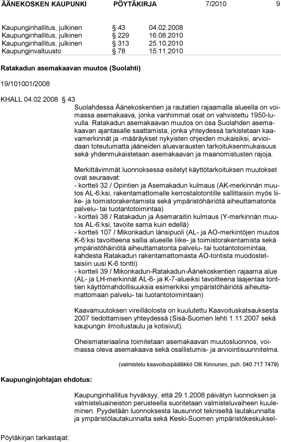 2008 43 Suolahdessa Äänekoskentien ja rautatien rajaamalla alueella on voimassa asemakaava, jonka vanhimmat osat on vahvistettu 1950-luvulla.