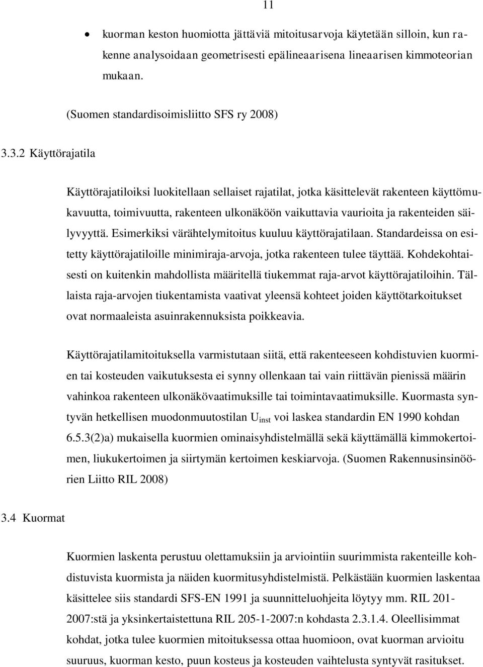 3.2 Käyttörajatila Käyttörajatiloiksi luokitellaan sellaiset rajatilat, jotka käsittelevät rakenteen käyttömukavuutta, toimivuutta, rakenteen ulkonäköön vaikuttavia vaurioita ja rakenteiden