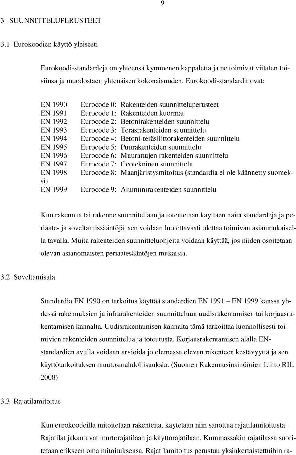 Betoni-teräsliittorakenteiden suunnittelu Eurocode 5: Puurakenteiden suunnittelu Eurocode 6: Muurattujen rakenteiden suunnittelu Eurocode 7: Geotekninen suunnittelu Eurocode 8: Maanjäristysmitoitus