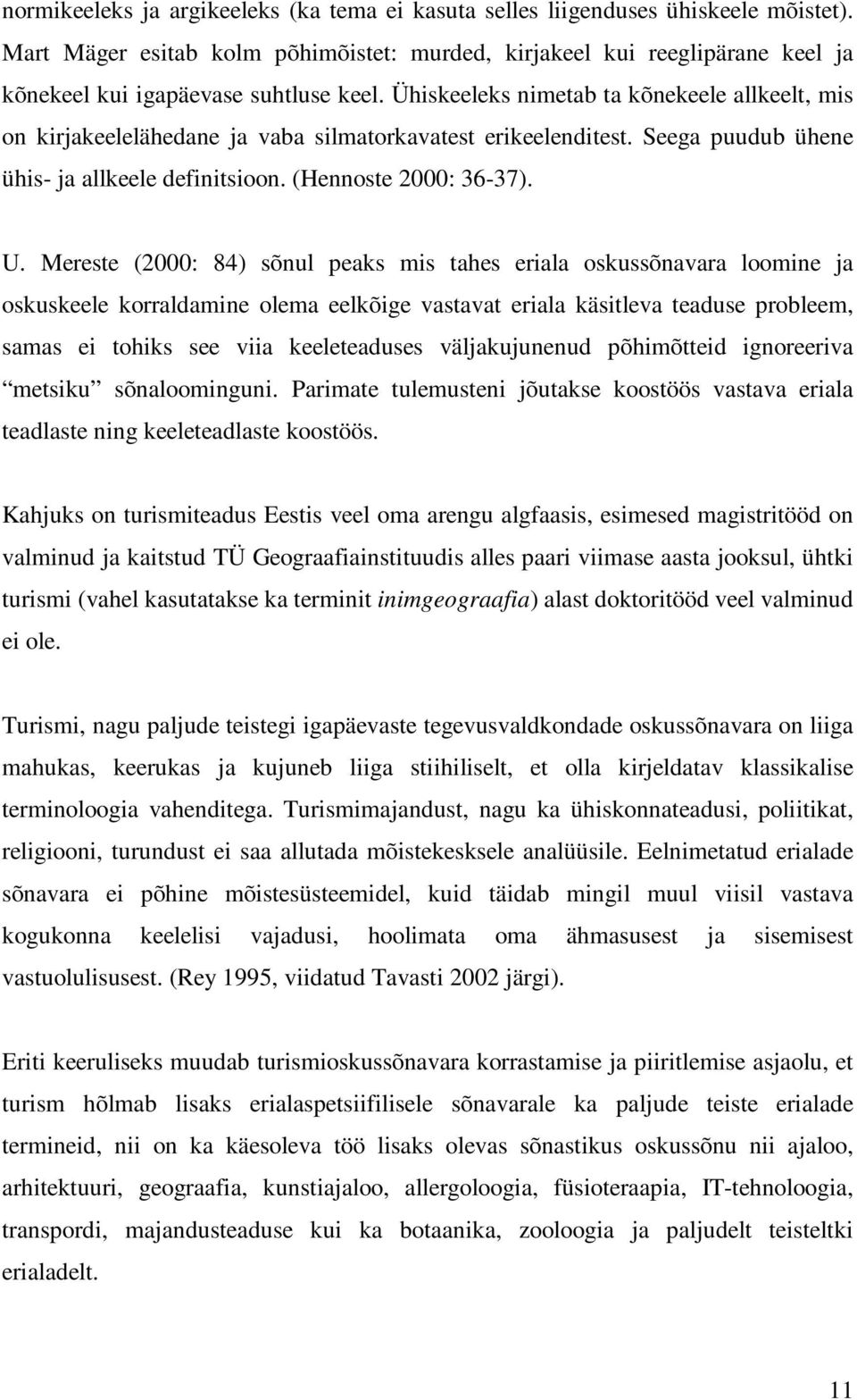 Ühiskeeleks nimetab ta kõnekeele allkeelt, mis on kirjakeelelähedane ja vaba silmatorkavatest erikeelenditest. Seega puudub ühene ühis- ja allkeele definitsioon. (Hennoste 2000: 36-37). U.