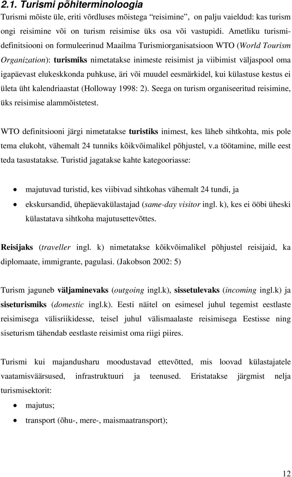 elukeskkonda puhkuse, äri või muudel eesmärkidel, kui külastuse kestus ei ületa üht kalendriaastat (Holloway 1998: 2). Seega on turism organiseeritud reisimine, üks reisimise alammõistetest.