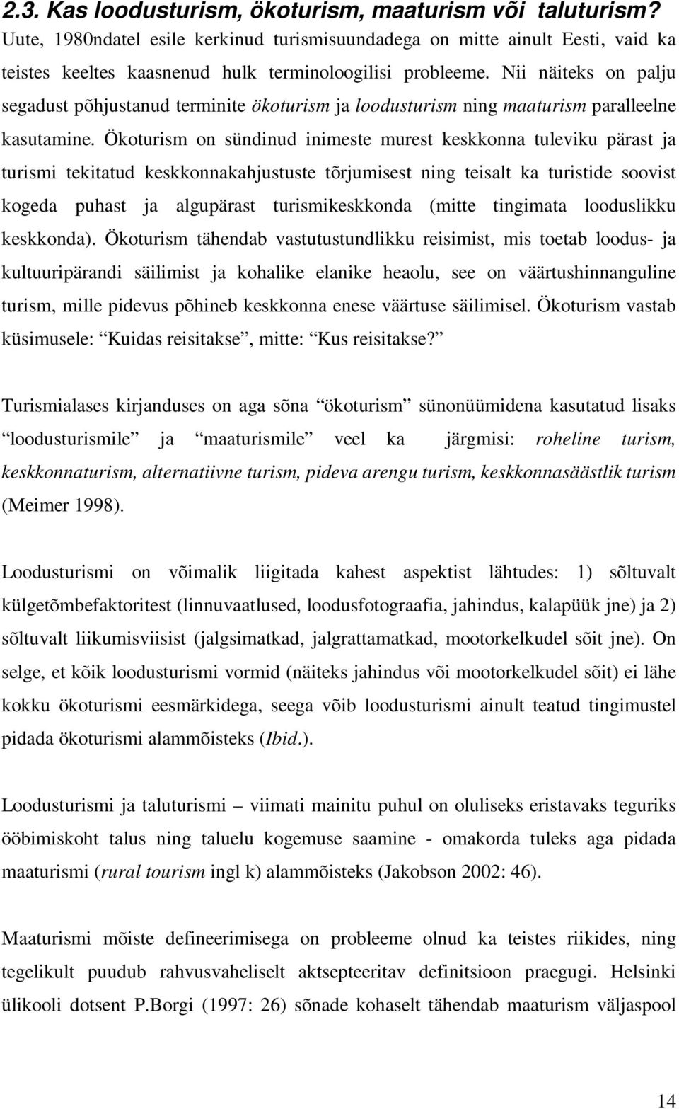 Ökoturism on sündinud inimeste murest keskkonna tuleviku pärast ja turismi tekitatud keskkonnakahjustuste tõrjumisest ning teisalt ka turistide soovist kogeda puhast ja algupärast turismikeskkonda