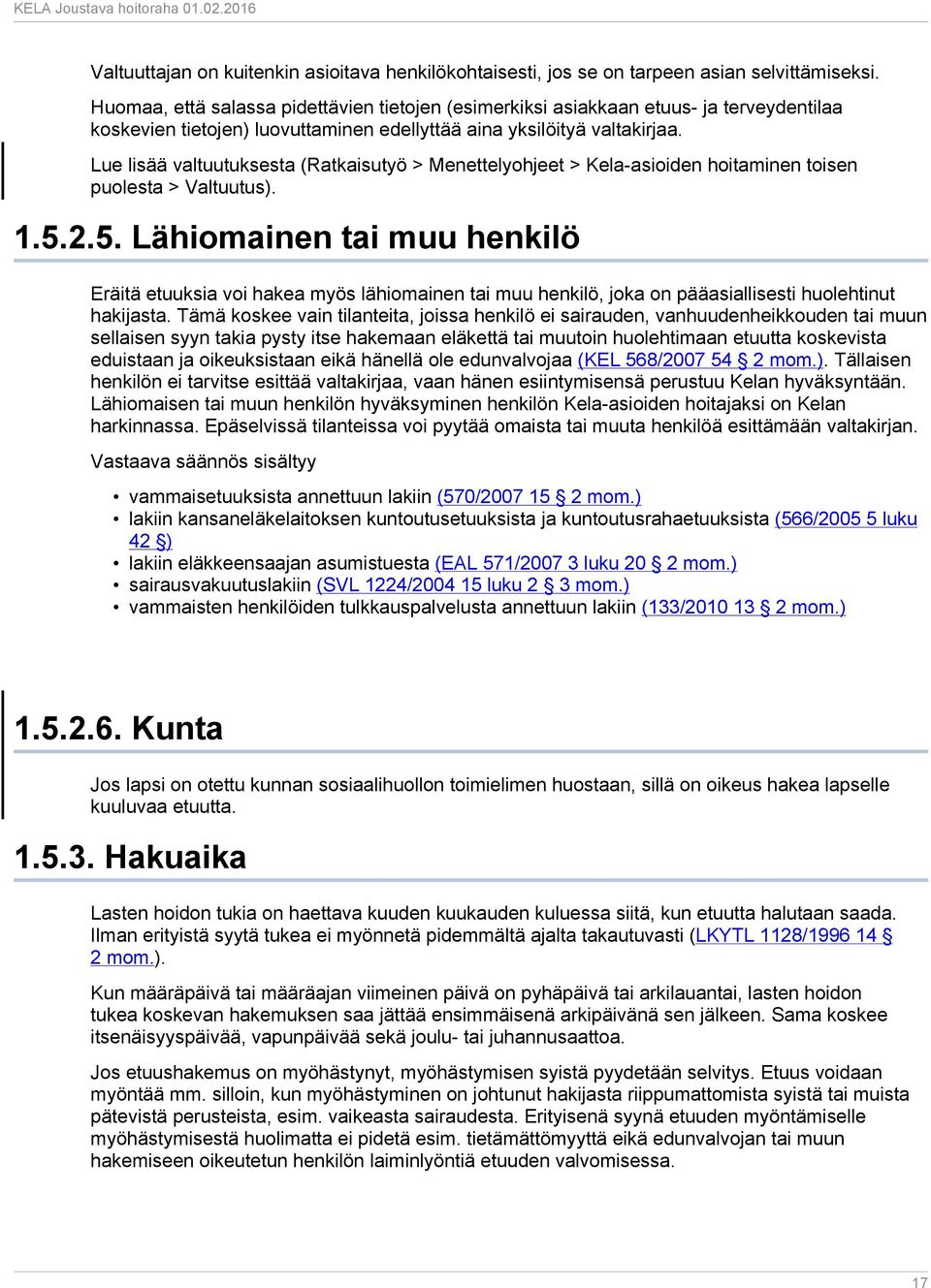 Lue lisää valtuutuksesta (Ratkaisutyö > Menettelyohjeet > Kela-asioiden hoitaminen toisen puolesta > Valtuutus). 1.5.