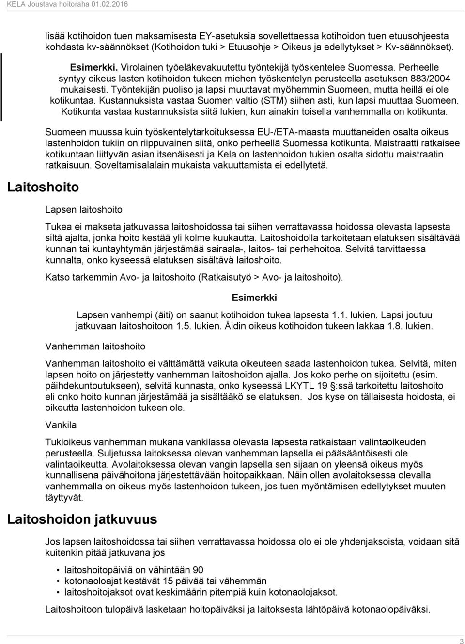 Työntekijän puoliso ja lapsi muuttavat myöhemmin Suomeen, mutta heillä ei ole kotikuntaa. Kustannuksista vastaa Suomen valtio (STM) siihen asti, kun lapsi muuttaa Suomeen.