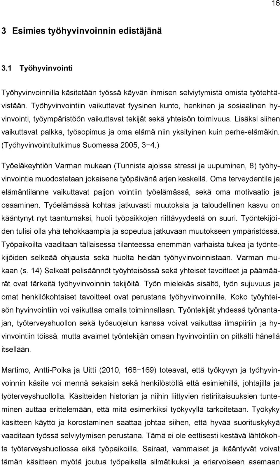 Lisäksi siihen vaikuttavat palkka, työsopimus ja oma elämä niin yksityinen kuin perhe-elämäkin. (Työhyvinvointitutkimus Suomessa 2005, 3 4.