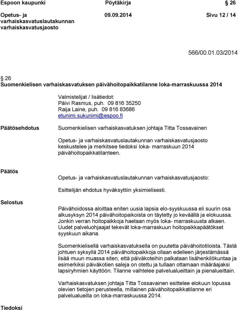 fi Päätösehdotus Suomenkielisen varhaiskasvatuksen johtaja Titta Tossavainen keskustelee ja merkitsee tiedoksi loka- marraskuun 2014 päivähoitopaikkatilanteen.