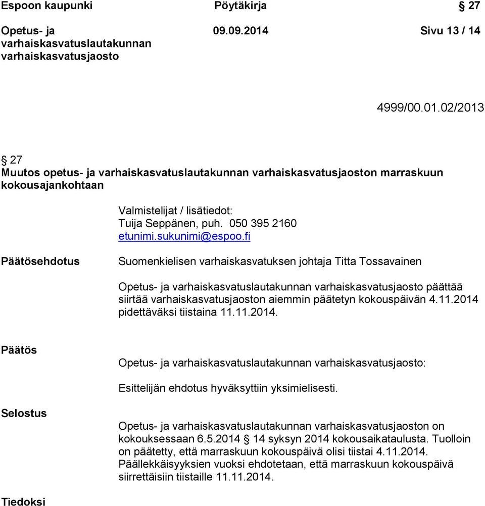 2014 pidettäväksi tiistaina 11.11.2014. Päätös : Esittelijän ehdotus hyväksyttiin yksimielisesti. Selostus n on kokouksessaan 6.5.2014 14 syksyn 2014 kokousaikataulusta.