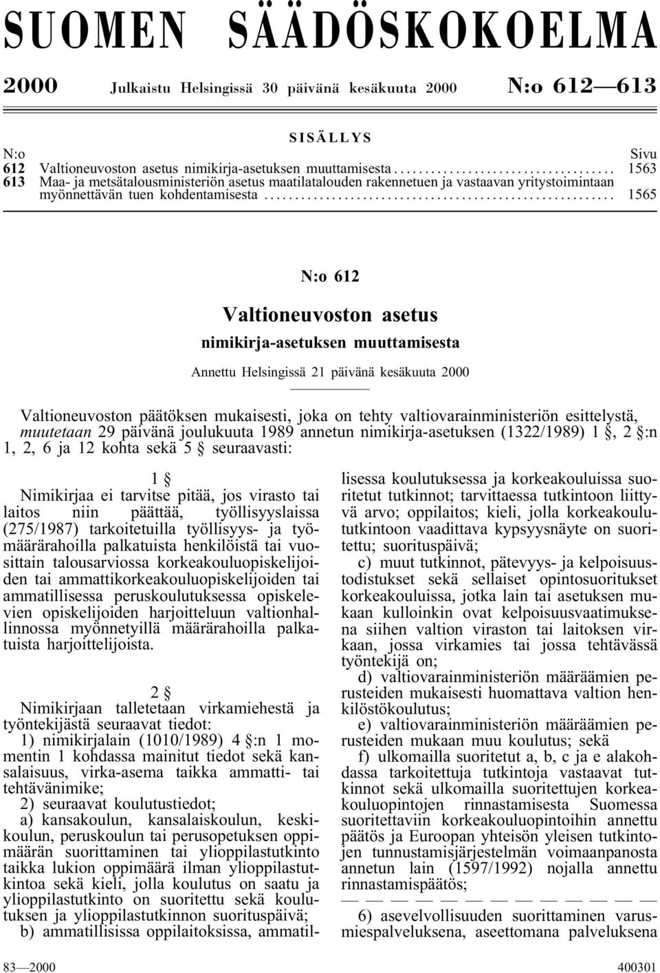 .. 1565 N:o 612 Valtioneuvoston asetus nimikirja-asetuksen muuttamisesta Annettu Helsingissä 21 päivänä kesäkuuta 2000 Valtioneuvoston päätöksen mukaisesti, joka on tehty valtiovarainministeriön