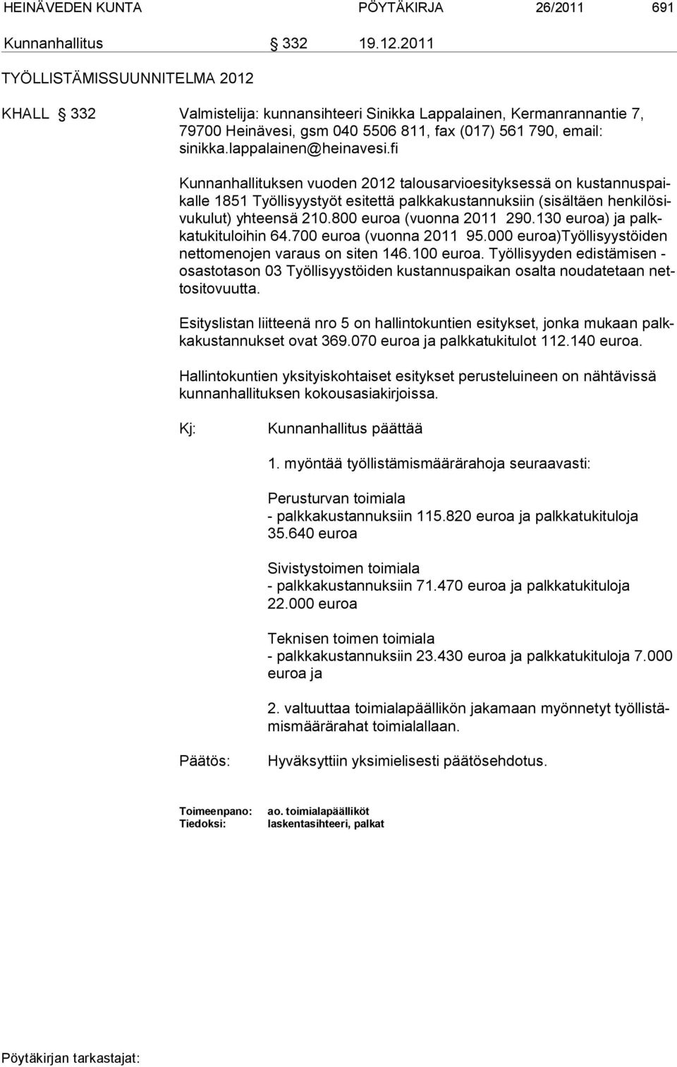 lappalainen@heinavesi.fi Kunnanhallituksen vuoden 2012 talousarvioesityksessä on kustannuspaikalle 1851 Työllisyystyöt esitettä palkkakustannuksiin (sisältäen henkilösivukulut) yhteensä 210.