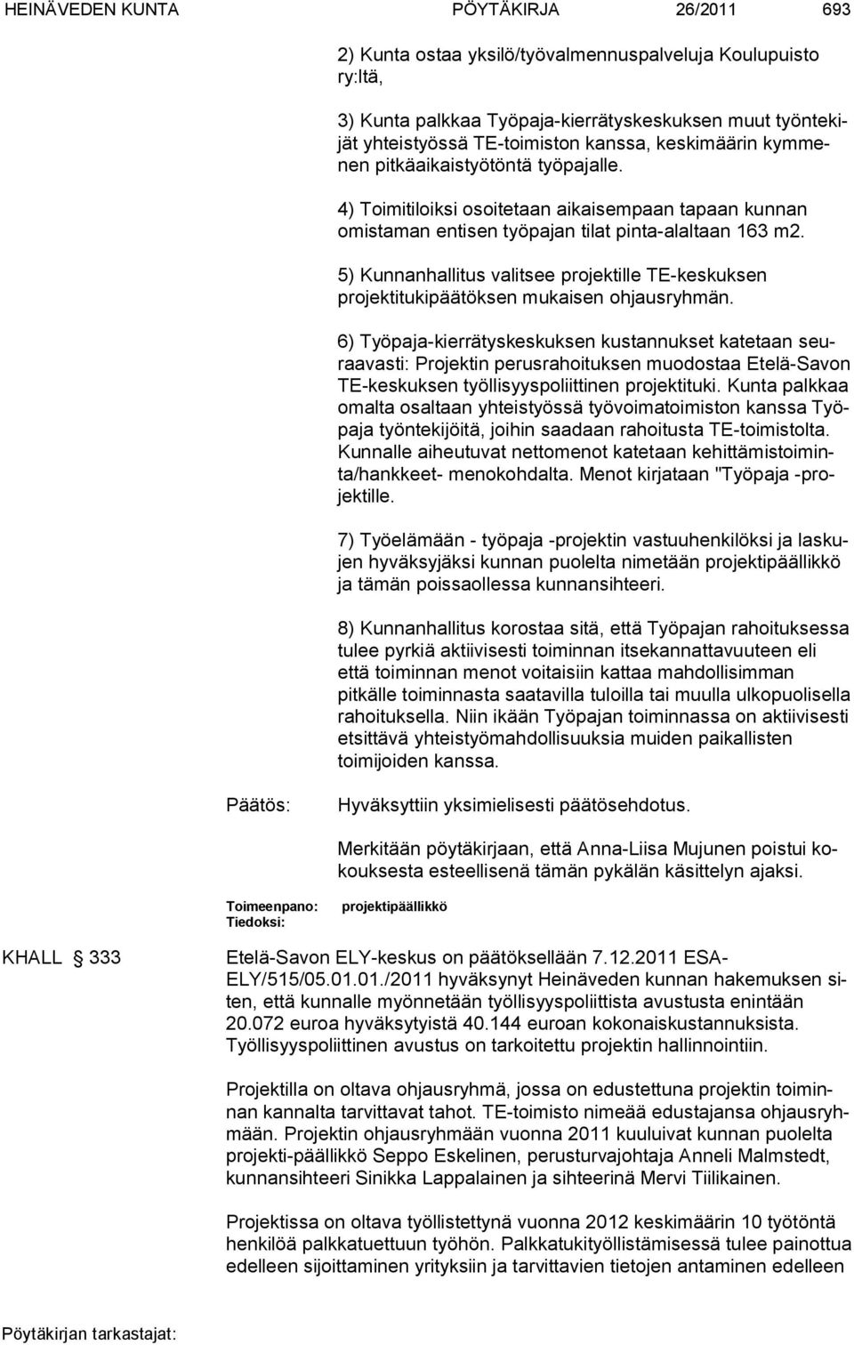 5) Kunnanhallitus valitsee projektille TE-keskuksen projektitu kipäätöksen mukaisen ohjausryhmän.