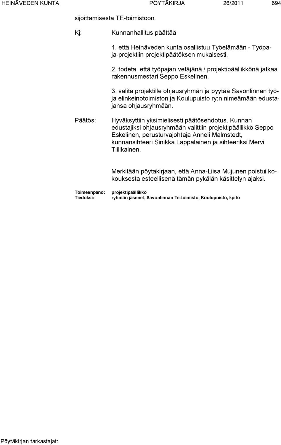 valita projektille ohjausryhmän ja pyytää Savonlinnan työja elinkeinotoimiston ja Koulupuisto ry:n nimeämään edustajansa ohjaus ryhmään. Hyväksyttiin yksimielisesti päätösehdotus.