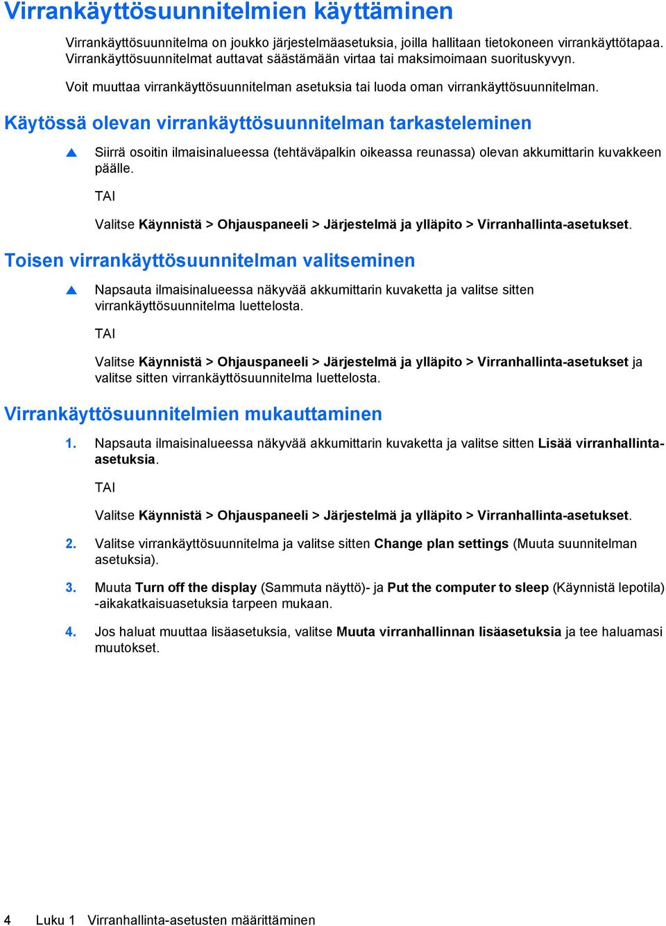 Käytössä olevan virrankäyttösuunnitelman tarkasteleminen Siirrä osoitin ilmaisinalueessa (tehtäväpalkin oikeassa reunassa) olevan akkumittarin kuvakkeen päälle.