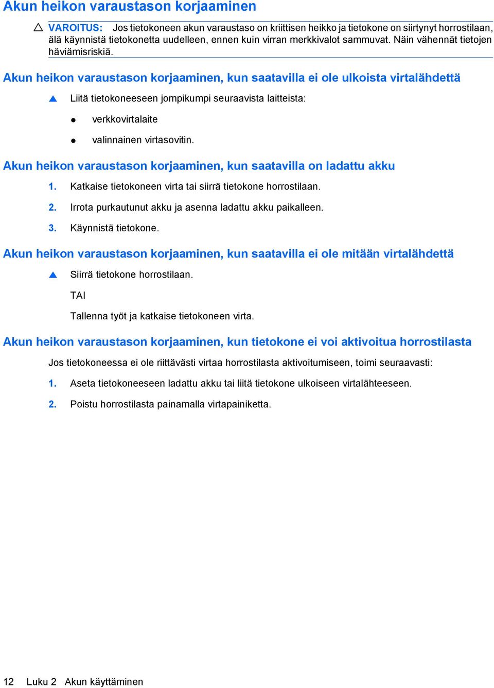 Akun heikon varaustason korjaaminen, kun saatavilla ei ole ulkoista virtalähdettä Liitä tietokoneeseen jompikumpi seuraavista laitteista: verkkovirtalaite valinnainen virtasovitin.