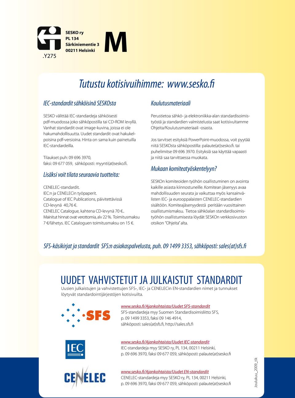 Vanhat standardit ovat image-kuvina, joissa ei ole hakumahdollisuutta. Uudet standardit ovat hakukelpoisina pdf-versioina. Hinta on sama kuin painetuilla IEC-standardeilla.