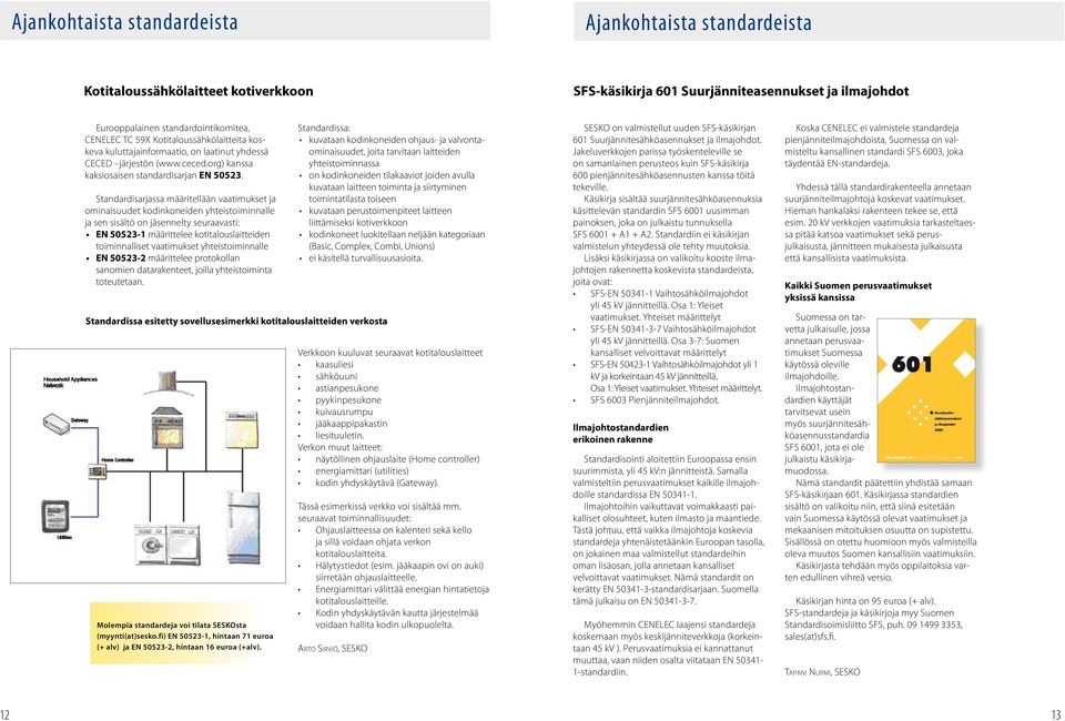 Standardisarjassa määritellään vaatimukset ja ominaisuudet kodinkoneiden yhteistoiminnalle ja sen sisältö on jäsennelty seuraavasti: EN 50523-1 määrittelee kotitalouslaitteiden toiminnalliset