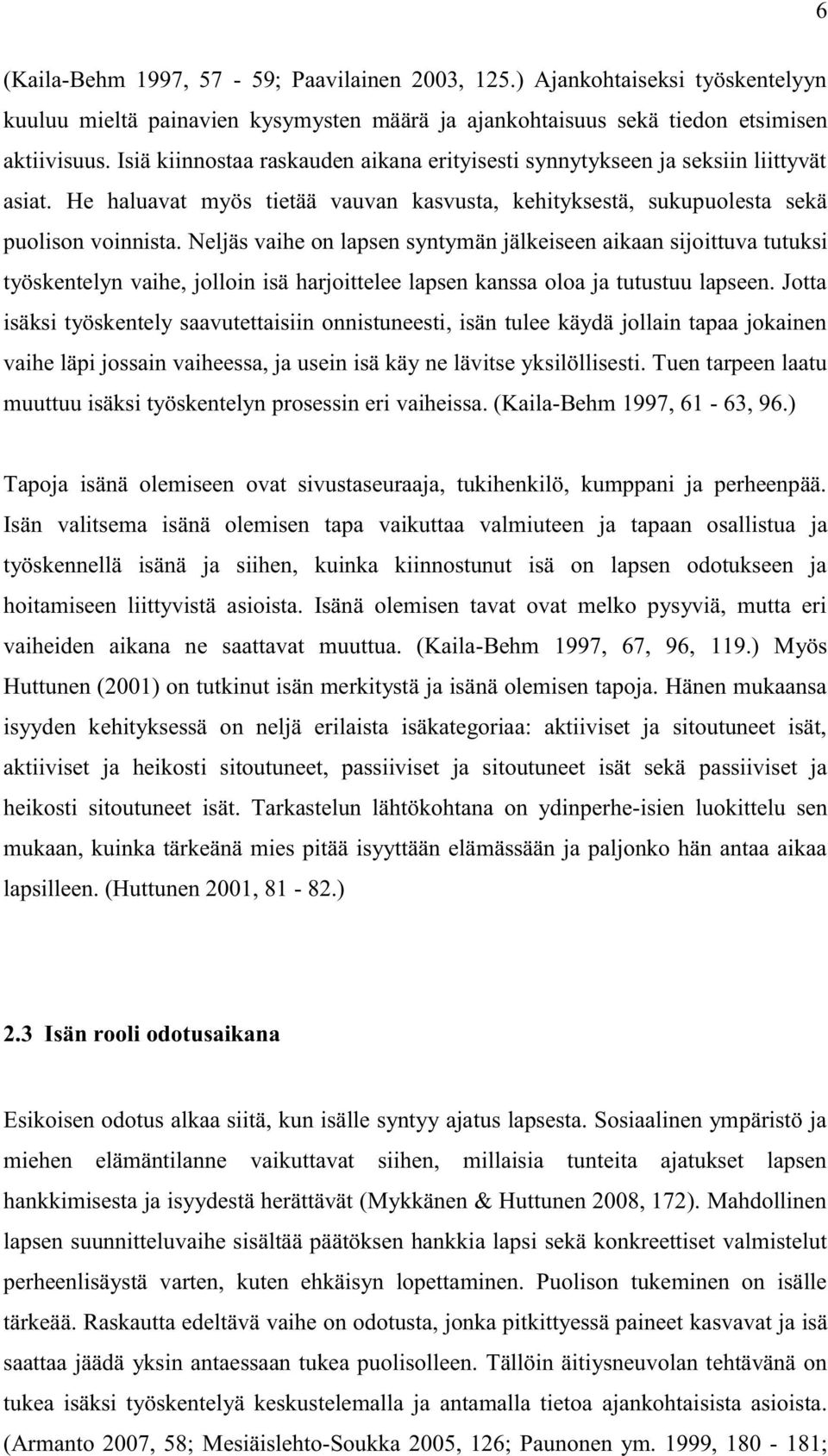 Neljäs vaihe on lapsen syntymän jälkeiseen aikaan sijoittuva tutuksi työskentelyn vaihe, jolloin isä harjoittelee lapsen kanssa oloa ja tutustuu lapseen.