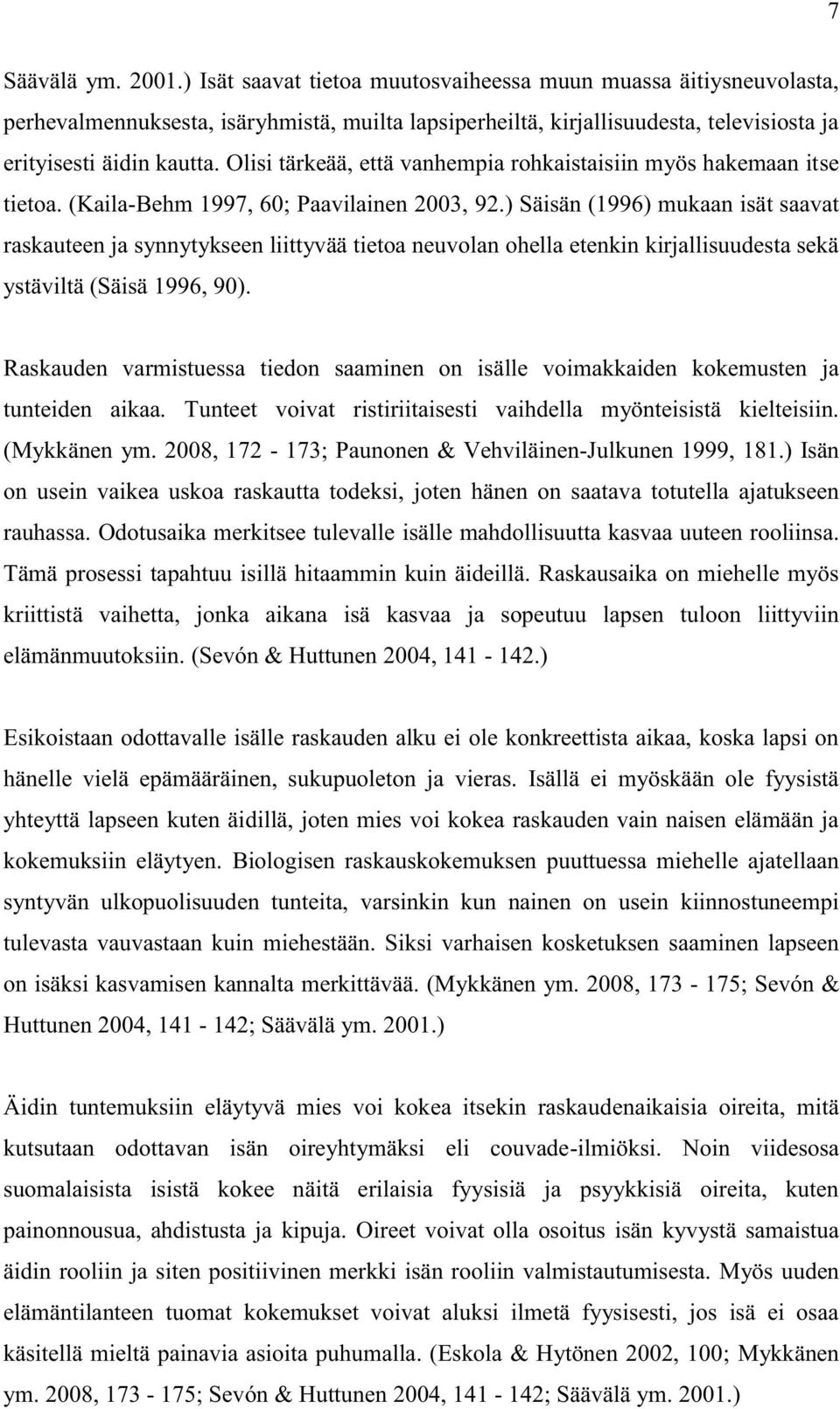 Olisi tärkeää, että vanhempia rohkaistaisiin myös hakemaan itse tietoa. (Kaila-Behm 1997, 60; Paavilainen 2003, 92.