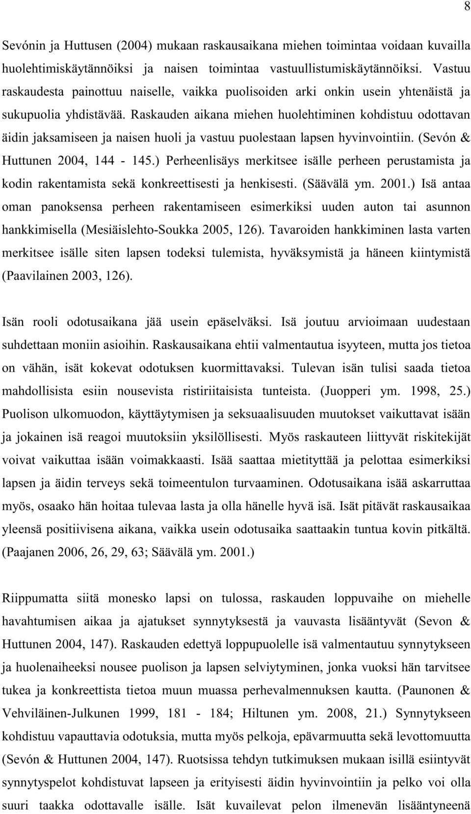 Raskauden aikana miehen huolehtiminen kohdistuu odottavan äidin jaksamiseen ja naisen huoli ja vastuu puolestaan lapsen hyvinvointiin. (Sevón & Huttunen 2004, 144-145.