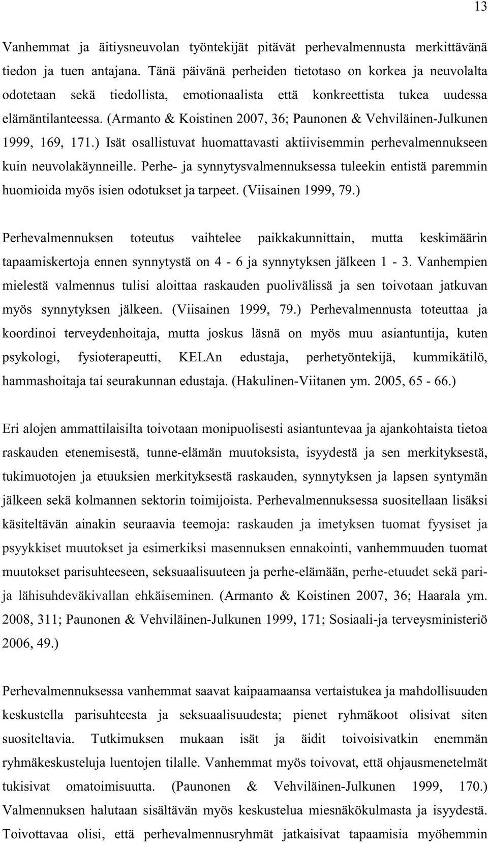 (Armanto & Koistinen 2007, 36; Paunonen & Vehviläinen-Julkunen 1999, 169, 171.) Isät osallistuvat huomattavasti aktiivisemmin perhevalmennukseen kuin neuvolakäynneille.