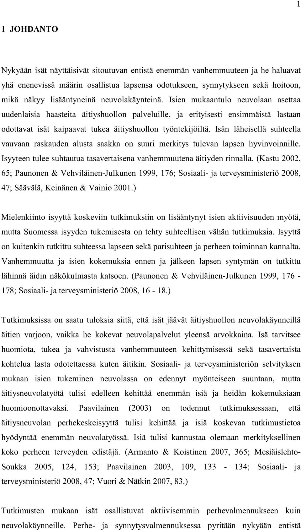 Isien mukaantulo neuvolaan asettaa uudenlaisia haasteita äitiyshuollon palveluille, ja erityisesti ensimmäistä lastaan odottavat isät kaipaavat tukea äitiyshuollon työntekijöiltä.