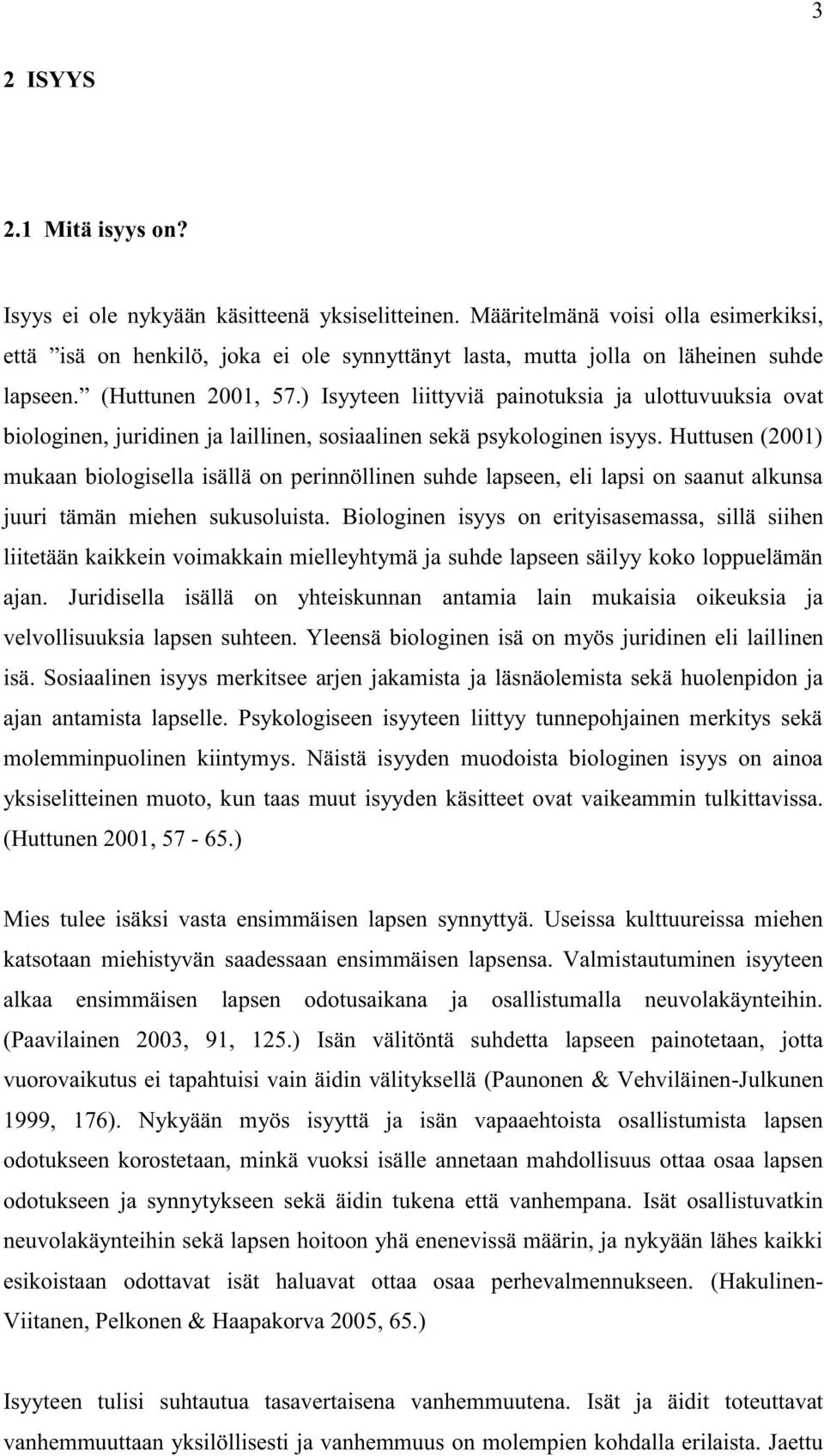 ) Isyyteen liittyviä painotuksia ja ulottuvuuksia ovat biologinen, juridinen ja laillinen, sosiaalinen sekä psykologinen isyys.