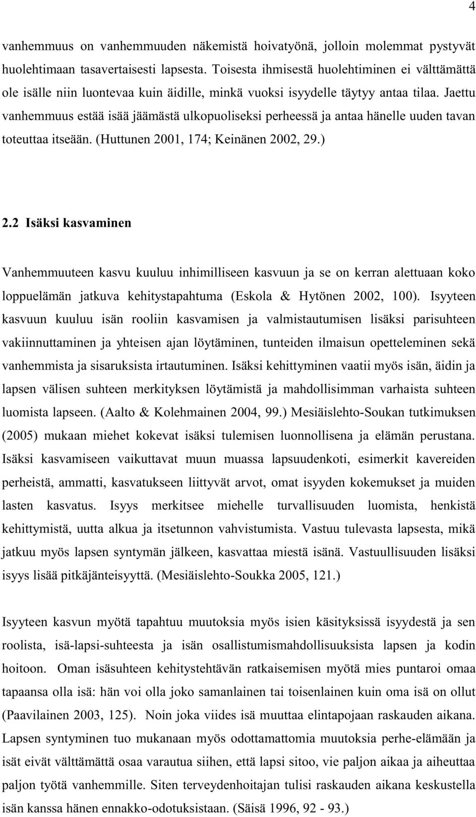 Jaettu vanhemmuus estää isää jäämästä ulkopuoliseksi perheessä ja antaa hänelle uuden tavan toteuttaa itseään. (Huttunen 2001, 174; Keinänen 2002, 29.) 2.