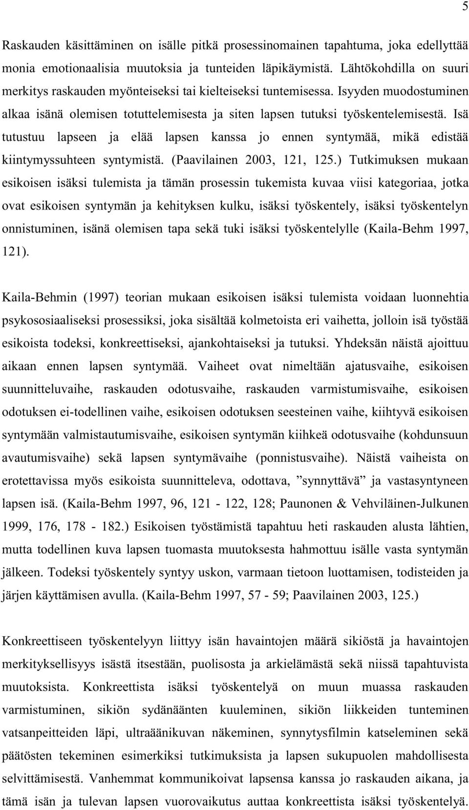 Isä tutustuu lapseen ja elää lapsen kanssa jo ennen syntymää, mikä edistää kiintymyssuhteen syntymistä. (Paavilainen 2003, 121, 125.