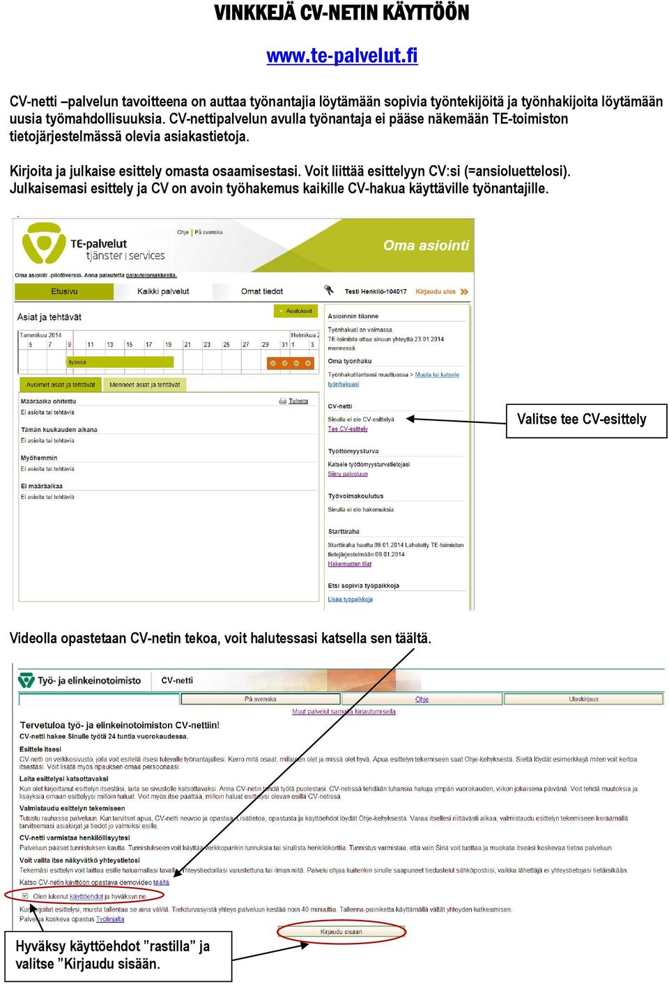 CV-nettipalvelun avulla työnantaja ei pääse näkemään TE-toimiston tietojärjestelmässä olevia asiakastietoja. Kirjoita ja julkaise esittely omasta osaamisestasi.