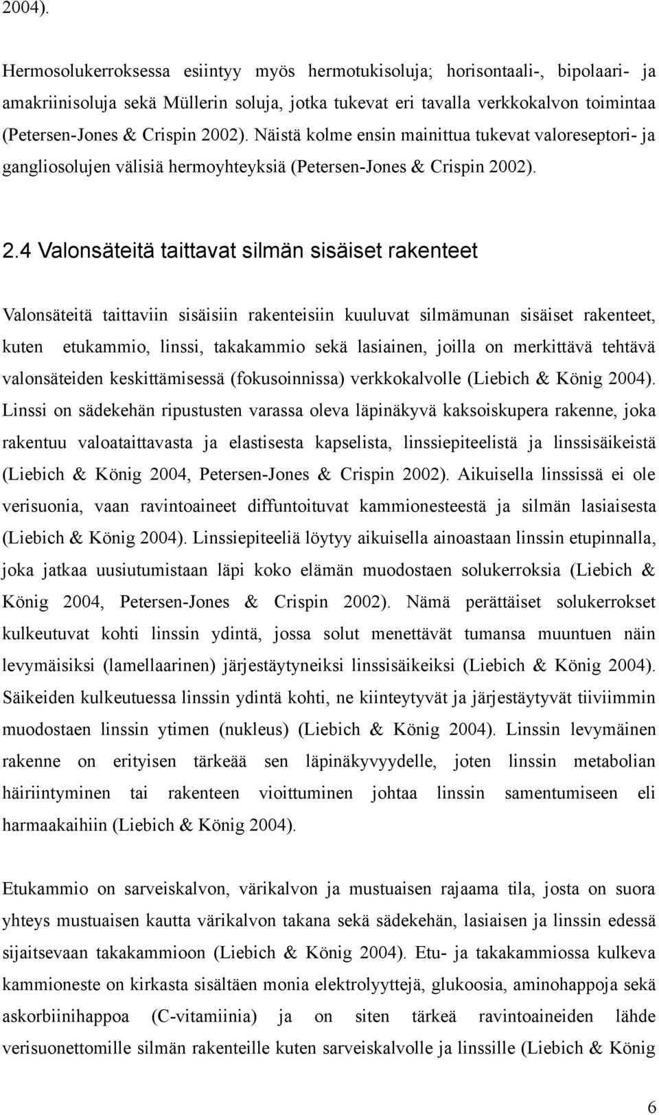 Näistä kolme ensin mainittua tukevat valoreseptori- ja gangliosolujen välisiä hermoyhteyksiä (Petersen-Jones & Crispin 20