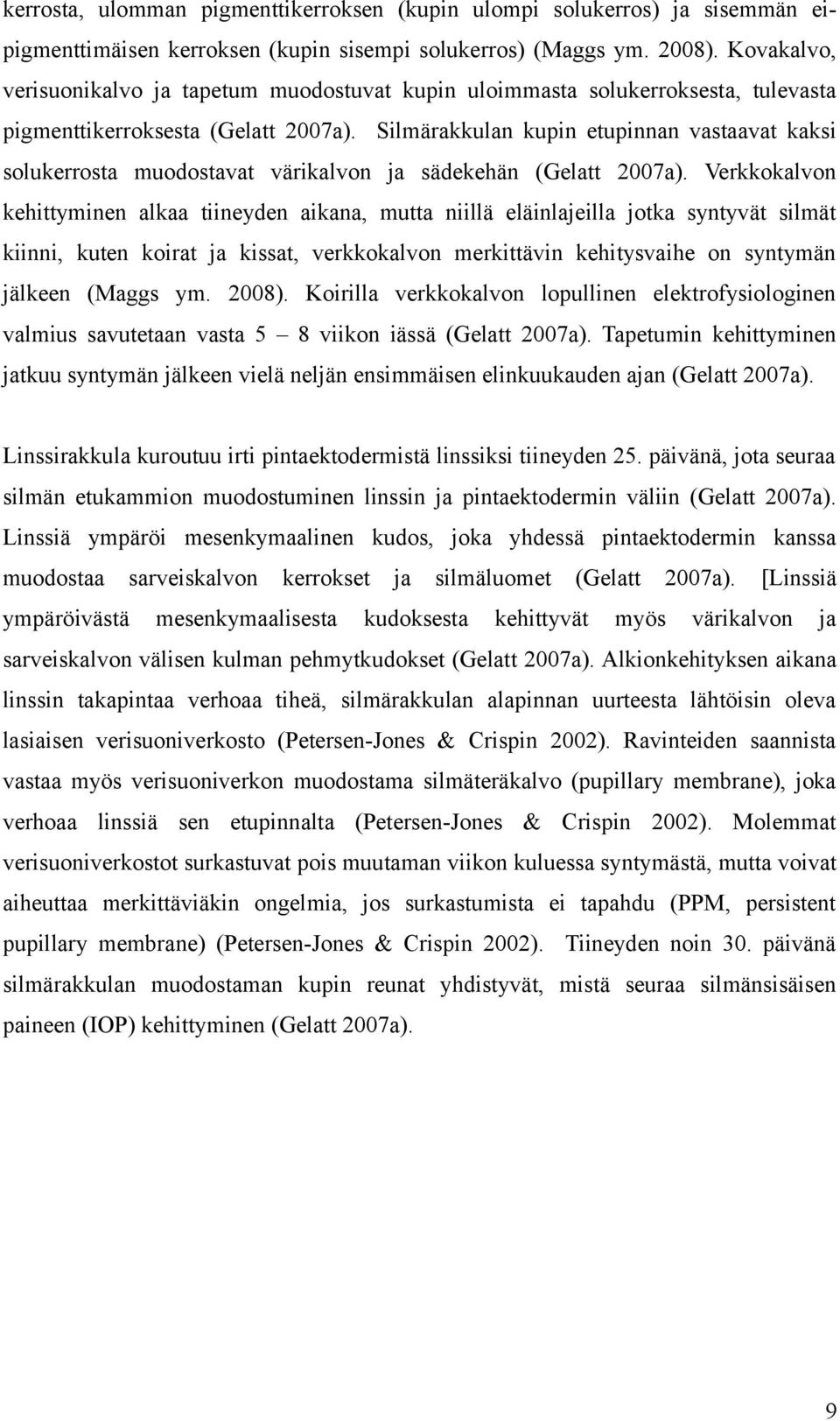 Silmärakkulan kupin etupinnan vastaavat kaksi solukerrosta muodostavat värikalvon ja sädekehän (Gelatt 2007a).