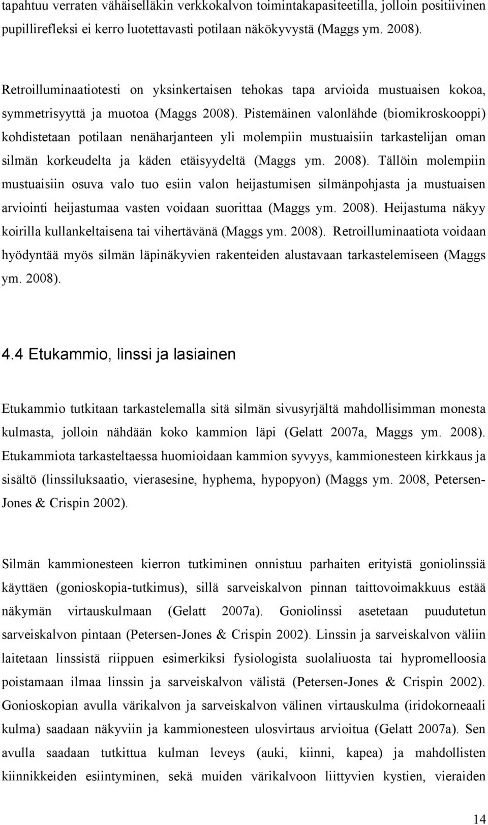 Pistemäinen valonlähde (biomikroskooppi) kohdistetaan potilaan nenäharjanteen yli molempiin mustuaisiin tarkastelijan oman silmän korkeudelta ja käden etäisyydeltä (Maggs ym. 2008).